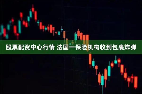 股票配资中心行情 法国一保险机构收到包裹炸弹