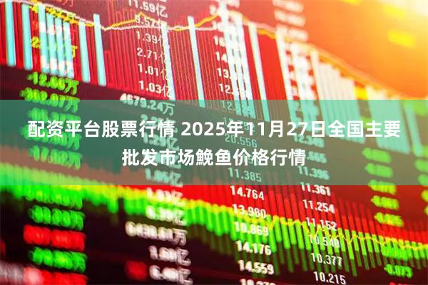 配资平台股票行情 2025年11月27日全国主要批发市场鮸鱼价格行情